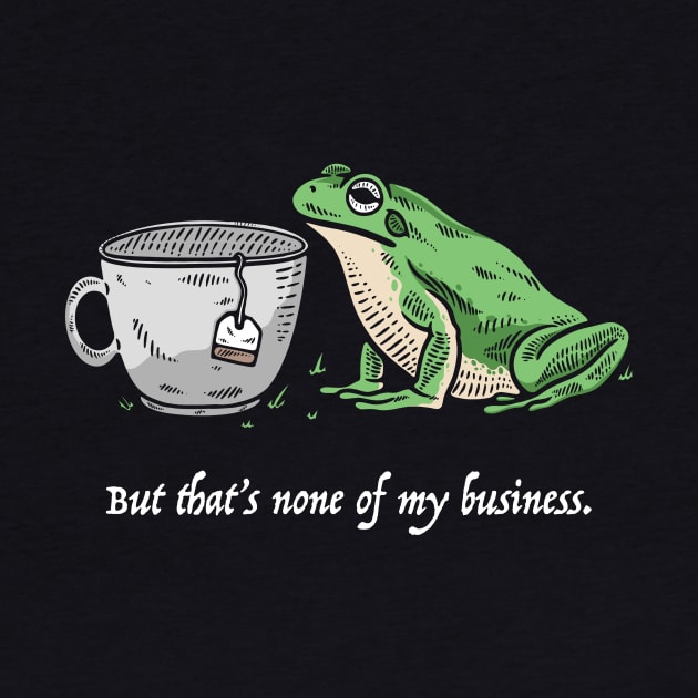 But That's None Of My Business by dumbshirts